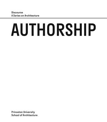 Authorship: Discourse, a Series on Architecture by de Leon, Monica Ponce