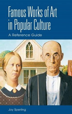 Famous Works of Art in Popular Culture: A Reference Guide by Sperling, Joy