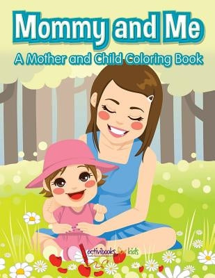 Mommy and Me, a Mother and Child Coloring Book by For Kids, Activibooks