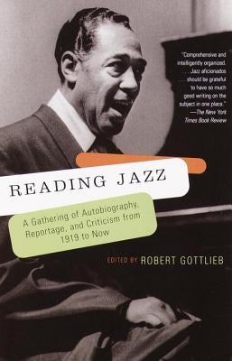 Reading Jazz: A Gathering of Autobiography, Reportage, and Criticism from 1919 to Now by Gottlieb, Robert