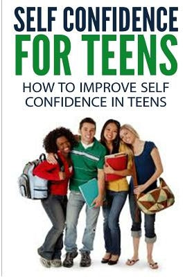 Self Confidence for Teens: How to Improve Self Confidence in Teenagers by Miller, Dan