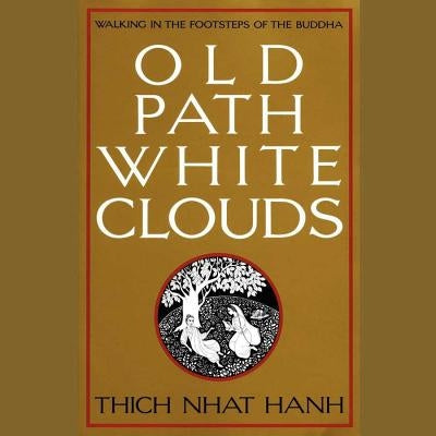 Old Path White Clouds: Walking in the Footsteps of the Buddha by Hanh, Thich Nhat