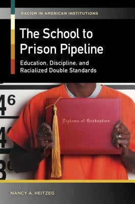 The School-to-Prison Pipeline: Education, Discipline, and Racialized Double Standards by Heitzeg, Nancy A.