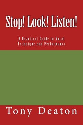 Stop! Look! Listen!: A Practical Guide to Vocal Technique and Performance by Deaton, Tony