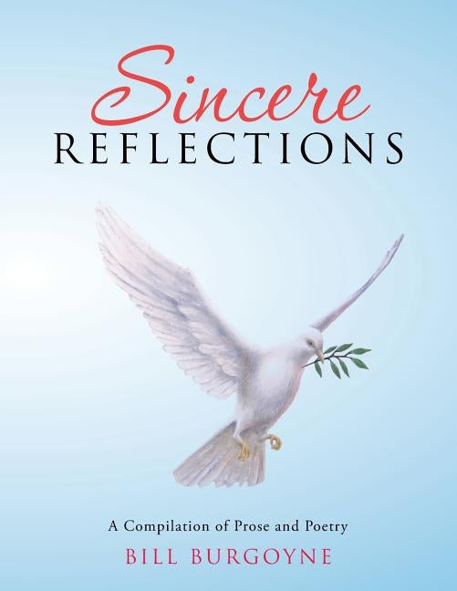 Sincere Reflections: A Compilation of Prose and Poetry by Burgoyne, Bill