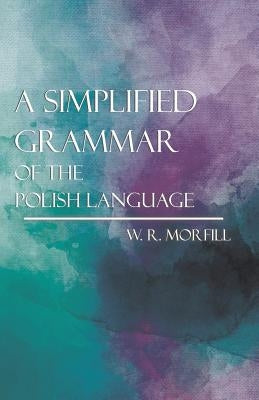 A Simplified Grammar of the Polish Language by Morfill, William Richard