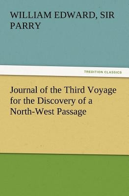 Journal of the Third Voyage for the Discovery of a North-West Passage by Parry, William Edward