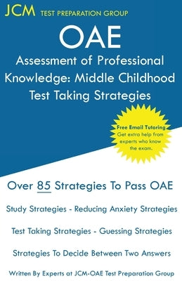 OAE Assessment of Professional Knowledge Middle Childhood - Test Taking Strategies: OAE 002 - Free Online Tutoring - New 2020 Edition - The latest str by Test Preparation Group, Jcm-Oae