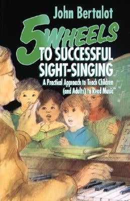 5 Wheels to Successful Sight-Singing by Bertalot, John