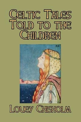 Celtic Tales Told to the Children by Chisholm, Louey