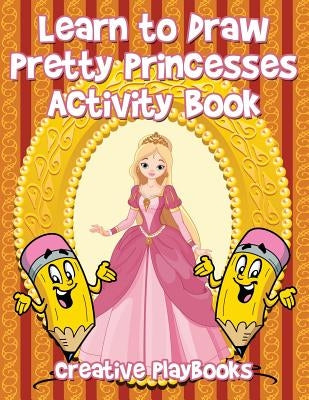 Learn to Draw Pretty Princesses Activity Book by Creative