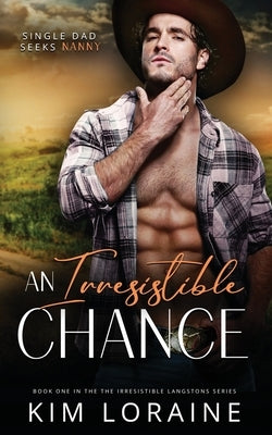 An Irresistible Chance: A single dad/nanny romance by Loraine, Kim