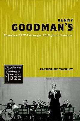 Benny Goodman's Famous 1938 Carnegie Hall Jazz Concert by Tackley, Catherine