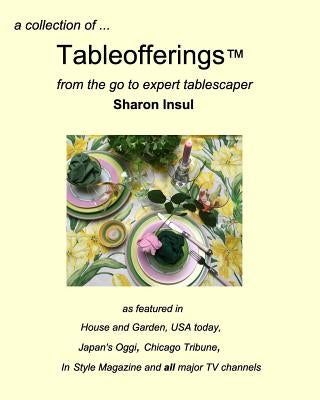 A collection of... Tableofferings(TM)from the go-to expert tablescaper by Insul, Sharon