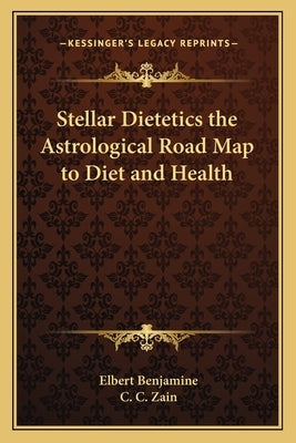 Stellar Dietetics the Astrological Road Map to Diet and Health by Benjamine, Elbert