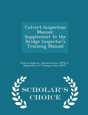 Culvert Inspection Manual: Supplement to the Bridge Inspector's Training Manual - Scholar's Choice Edition by Federal Highway Administration (Fhwa), D