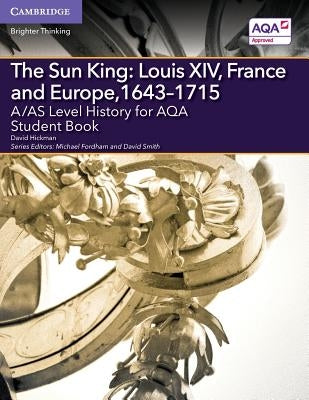 A/As Level History for Aqa the Sun King: Louis XIV, France and Europe, 1643-1715 Student Book by Hickman, David