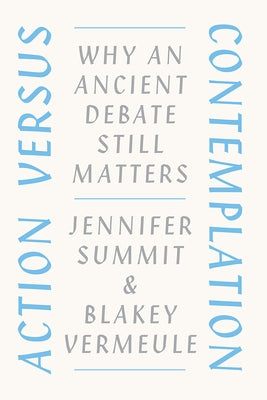 Action Versus Contemplation: Why an Ancient Debate Still Matters by Summit, Jennifer