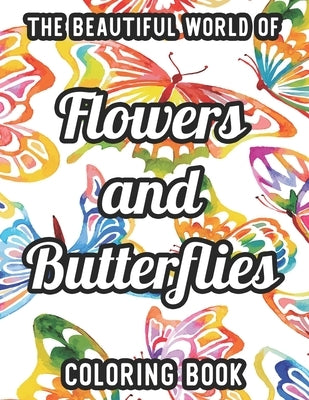 The Beautiful World Of Flowers And Butterflies Coloring Book: Easy Flowers And Butterfly Illustrations To Color For Everyone, Large Print Coloring Pag by Hudson, Lamar