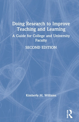 Doing Research to Improve Teaching and Learning: A Guide for College and University Faculty by Williams, Kimberly M.