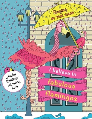 I Believe In Fabulous Flamingos: a funky flamingo colouring book by Rose, Christina