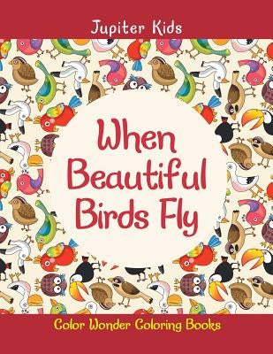 When Beautiful Birds Fly: Color Wonder Coloring Books by Jupiter Kids