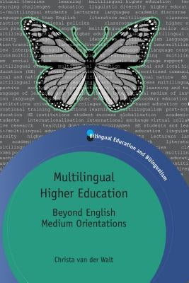 Multilingual Higher Education: Beyond English Medium Orientations by Van Der Walt, Christa