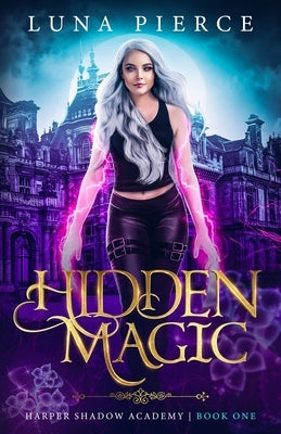 Hidden Magic: Harper Shadow Academy (Book One) by Pierce, Luna