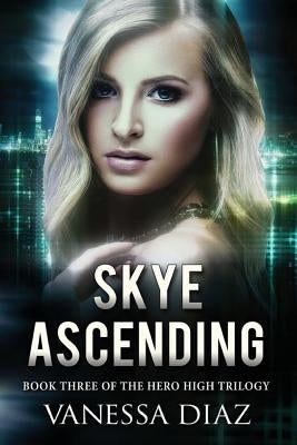 Skye Ascending: Book Three of the Hero High Trilogy: A Young Adult Fantasy Novel, Featuring Beings with Supernatural Powers and More! by Diaz, Vanessa