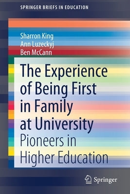 The Experience of Being First in Family at University: Pioneers in Higher Education by King, Sharron