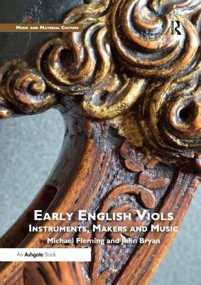 Early English Viols: Instruments, Makers and Music by Fleming, Michael