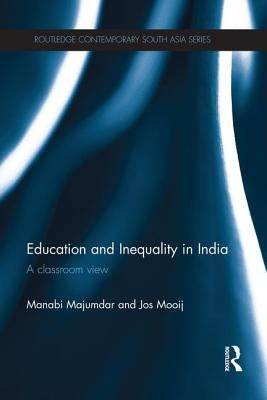 Education and Inequality in India: A Classroom View by Majumdar, Manabi