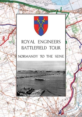 Royal Engineers Battlefield Tour - Normandy to the Seine by Anon