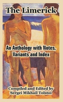 The Limerick: An Anthology with Notes, Variants and Index by Tolstoi, Sergei Mikhail