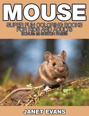 Mouse: Super Fun Coloring Books for Kids and Adults (Bonus: 20 Sketch Pages) by Evans, Janet