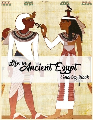 Life in Ancient Egypt Coloring Book: Egyptian Mythology coloring book, Gods, Goddesses, and Traditions of Ancient Egypt by People, Coloring Book