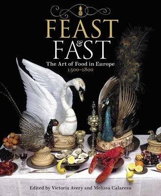 Feast & Fast: The Art of Food in Europe, 1500-1800 by Avery, Victoria