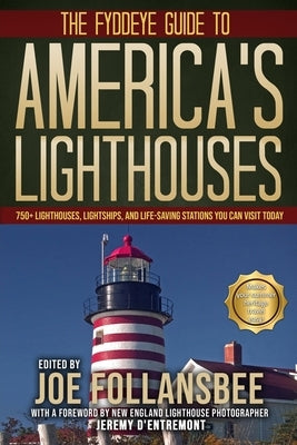 The Fyddeye Guide to America's Lighthouses: 750+ Lighthouses, Lightships, and Life-Saving Stations You Can Visit Today! by D'Entermont, Jeremy