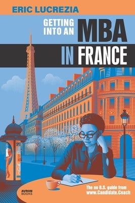 Getting into an MBA in France: The no B.S. guide from Candidate Coach by François, Tina