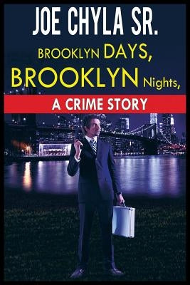 Brooklyn Days, Brooklyn Nights: A Crime Story by Chyla, Joe, Sr.