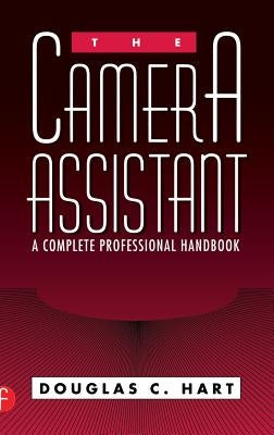 The Camera Assistant: A Complete Professional Handbook by Hart, Douglas