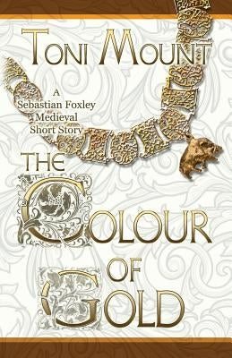 The Colour of Gold: A Sebastian Foxley Medieval Short Story by Mount, Toni