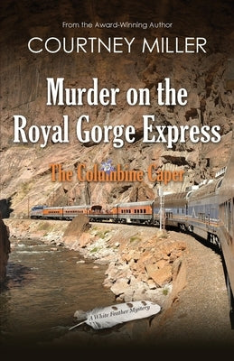 Murder on the Royal Gorge Express, A Columbine Caper by Miller, Courtney