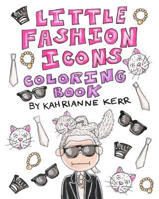 Little Fashion Icons Coloring Book: Original Illustrations and Quotes of Fashion Legends by Kerr, Kahrianne