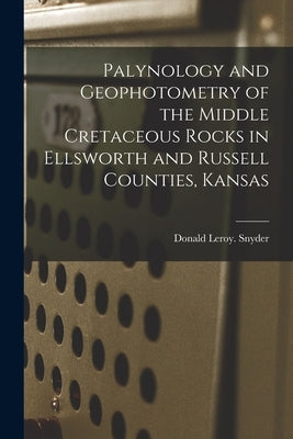 Palynology and Geophotometry of the Middle Cretaceous Rocks in Ellsworth and Russell Counties, Kansas by Snyder, Donald Leroy