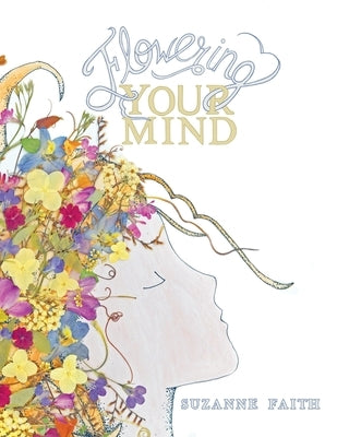 Flowering Your Mind: How to engage your brain in healthy, exciting new ways by Faith, Suzanne