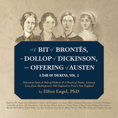 A Bit of Brontës, a Dollop of Dickinson, an Offering of Austen: A Dab of Dickens, Vol. 2; Selections from a Dab of Dickens & a Touch of Twain, Literar by Engel, Elliot