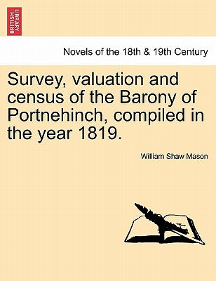 Survey, Valuation and Census of the Barony of Portnehinch, Compiled in the Year 1819. by Mason, William Shaw