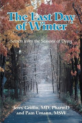 The Last Day of Winter: Secrets from the Seasons of Dying by Umann, Pam