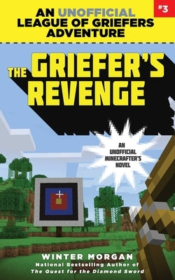 The Griefer's Revenge: An Unofficial League of Griefers Adventure, #3volume 3 by Morgan, Winter